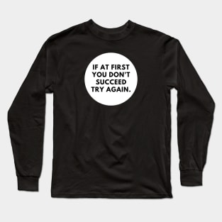 If at first you don't succeed try again Long Sleeve T-Shirt